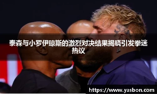 泰森与小罗伊琼斯的激烈对决结果揭晓引发拳迷热议